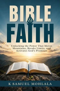 Bible Faith: Unlocking the Power That Moves Mountains, Breaks Limits, and Activates God's Promises