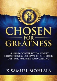 Chosen for Greatness: 14 Hard Conversations Every Chosen One Must Have to Unlock Destiny, Purpose and Calling