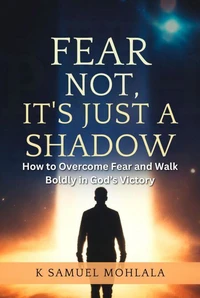 Fear Not, It’s Just a Shadow: How to Overcome Fear and Walk Boldly in God’s Victory