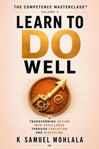 Learn to Do Well: Transforming Action Into Excellence Through Execution and Discipline