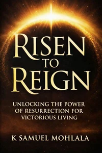 Risen to Reign: Unlocking the Power of Resurrection for Victorious Living