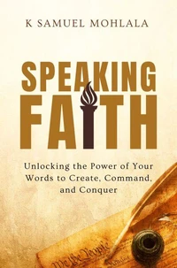 Speaking Faith: How to Unlock the Power of Your Words to Create, Command, and Conquer