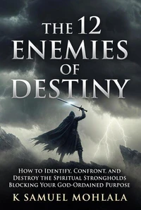 The 12 Enemies of Destiny: How to Identify, Confront, and Destroy the Spiritual Strongholds Blocking Your God-Ordained Purpose