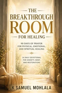 The Breakthrough Room for Healing: 90 Days of Prayer for Physical, Emotional, and Spiritual Healing