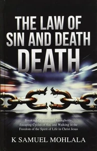 The Law of Sin and Death: Breaking Generational Strongholds, Escaping Cycles of Sin, and Walking in the Freedom of the Spirit of Life in Christ Jesus