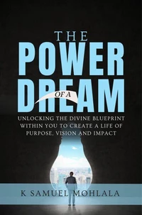 The Power of A Dream: Unlocking the Divine Blueprint Within You to Create a Life of Purpose, Vision and Impact