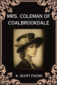  K. Scott Fuchs - Mrs. Coleman of Coalbrookdale.
