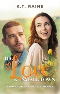  K.T. Raine - Big Love in a Small Town - Huckleberry Ridge Romance, #2.