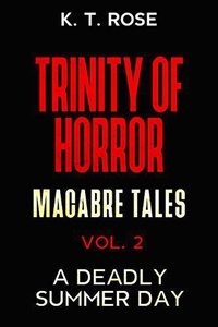  K. T. Rose - A Deadly Summer Day - Trinity of Horror: Macabre Tales, #2.