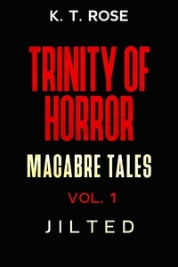  K.T. Rose - Jilted - Trinity of Horror: Macabre Tales, #1.