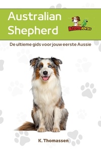  K. Thomassen - Australian Shepherd: De ultieme gids voor jouw eerste Aussie.