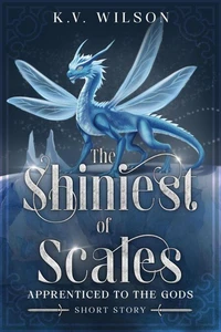 The Shiniest of Scales: A Standalone High Fantasy Short Story (Prequel to Apprenticed to the Gods)
