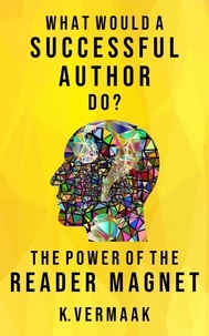  K Vermaak - What Would a Successful Author Do? : The Power of Reader Magnets - What Would a Successful Author Do, #1.