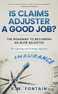  K.W. Fontain - Is Claims Adjuster a Good Job?: The Roadmap To Becoming An Elite Adjuster: For Aspiring and Existing Adjusters.