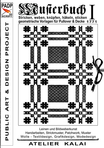 PADP-Script 006: Musterbuch I von 1771. Stricken, weben, knüpfen, häkeln, sticken. Geometrische Vorlagen für Pullover und Decke