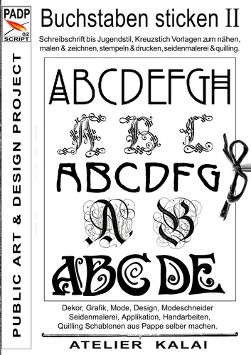 PADP-Script 002: Buchstaben sticken II. Schreibschrift bis Jugendstil, Kreuzstich Vorlagen zum nähen, malen &amp; zeichnen, stempeln &amp; drucken, seidenmalerei &amp; quilling.