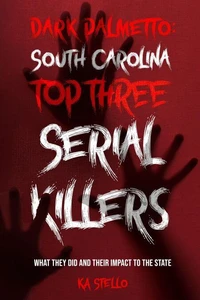 Dark Palmetto: South Carolina's Top Three Serial Killers