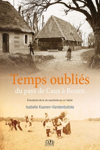  Kaanen-Vandelbulcke - Temps oubliés : du pays de Caux à Rouen.