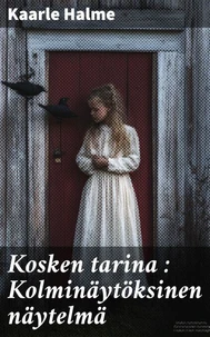 Kosken tarina : Kolminäytöksinen näytelmä