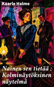 Nainen sen tietää : Kolminäytöksinen näytelmä