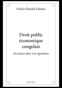 Kabaka paulin Ibanda - Droit public économique congolais - Du laisser-faire à la régulation.