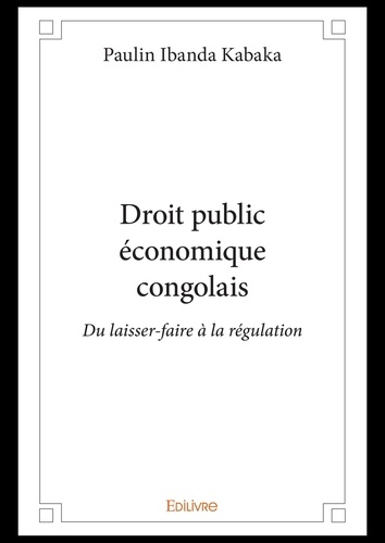 Kabaka paulin Ibanda - Droit public économique congolais - Du laisser-faire à la régulation.
