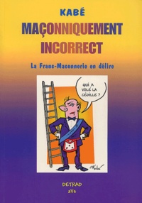  Kabé - Maconniquement Incorrect. La Franc-Maconnerie En Delire.