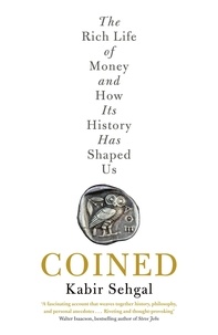 Kabir Sehgal - Coined - The Rich Life of Money and How Its History Has Shaped Us.