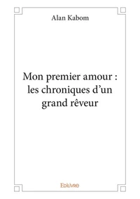 Mon premier amour : les chroniques d'un grand rêveur