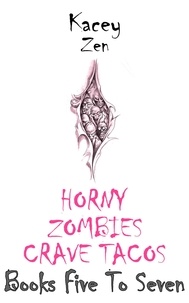  Kacey Zen - Horny Zombies Crave Tacos: Books Five To Seven - Horny Zombies Crave Tacos.