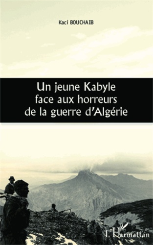 Kaci Bouchaib - Un jeune kabyle face aux horreurs de la guerre d'Algérie.