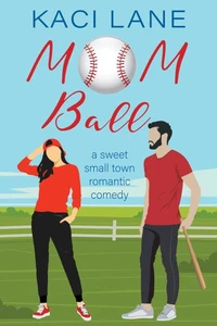 Mom Ball: A Sweet, Small Town Romantic Comedy