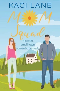 Mom Squad: A Sweet, Small Town Romantic Comedy