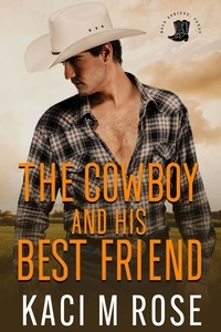  Kaci M. Rose - The Cowboy and His Best Friend: A Friends to Lovers Romance - Rock Springs Texas, #2.