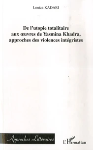 De l'utopie totalitaire aux oeuvres de Yasmina Khadra, approches des violences intégristes