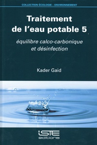 Kader Gaid - Traitement de l’eau potable - Tome 5, Equilibre calco-carbonique et désinfection.