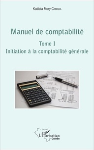 Kadiata Mory Camara - Manuel de comptabilité - Tome 1, Initiation à la comptabilité générale.