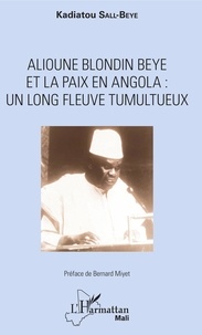 Kadiatou Sall-Beye - Alioune Blondin Beye et la paix en Angola - Un long fleuve tumultueux.
