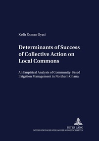 Kadir osman Gyasi - Determinants of Success of Collective Action on Local Commons - An Empirical Analysis of Community-Based Irrigation Management in Northern Ghana.