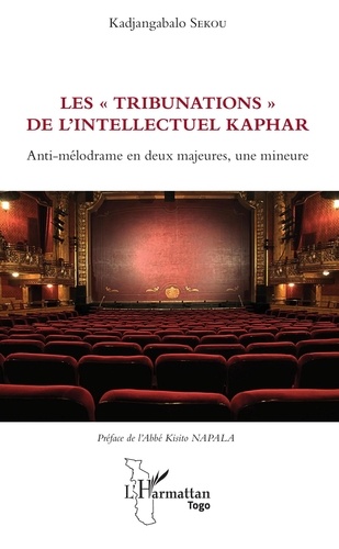 Kadjangabalo Sekou - Les "tribunations" de l'intellectuel Kaphar - Anti-mélodrame en deux majeures, une mineure.