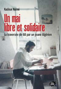 Kadour Naïmi - Un mai libre et solidaire - La traversée de 68 par un jeune algérien.
