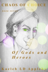  Kaeleb LD Appleby - Chaos of Choice: Book Seven - Of Gods and Heroes - Chaos of Choice Saga, #9.