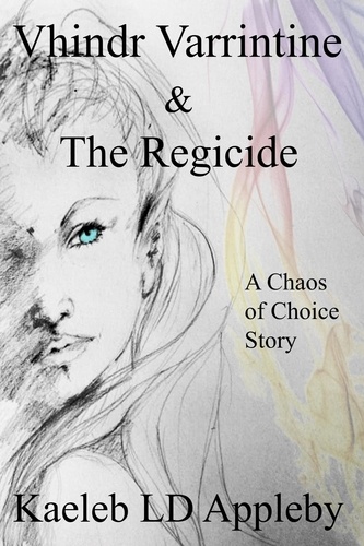  Kaeleb LD Appleby - Vhindr Varrintine &amp; the Regicide - Chaos of Choice Saga, #8.