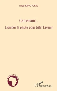 Cameroun : Liquider le passé pour bâtir l'avenir