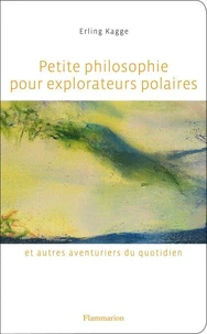 Petite philosophie pour explorateurs polaires et autres aventuriers du quotidien