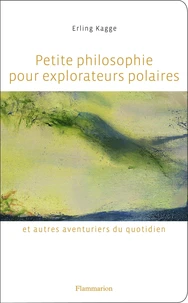 Petite philosophie pour explorateurs polaires et autres aventuriers du quotidien