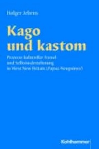 Kago und kastom - Zum Verhältnis von kultureller Fremd- und Selbstwahrnehmung in West New Britain (Papua-Neuguinea).