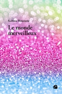 Téléchargez des ebooks gratuits pour mobile Le monde merveilleux PDB iBook par Kahina Bouziane 9782754761437 in French