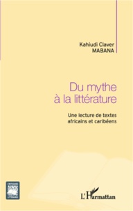 Kahiudi Claver Mabana - Du mythe à la littérature - Une lecture de textes africains et caribéens.