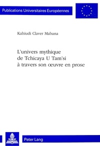 Kahiudi Claver Mabana - L'univers mythique de Tchicaya U Tam'si à travers son oeuvre en prose.
